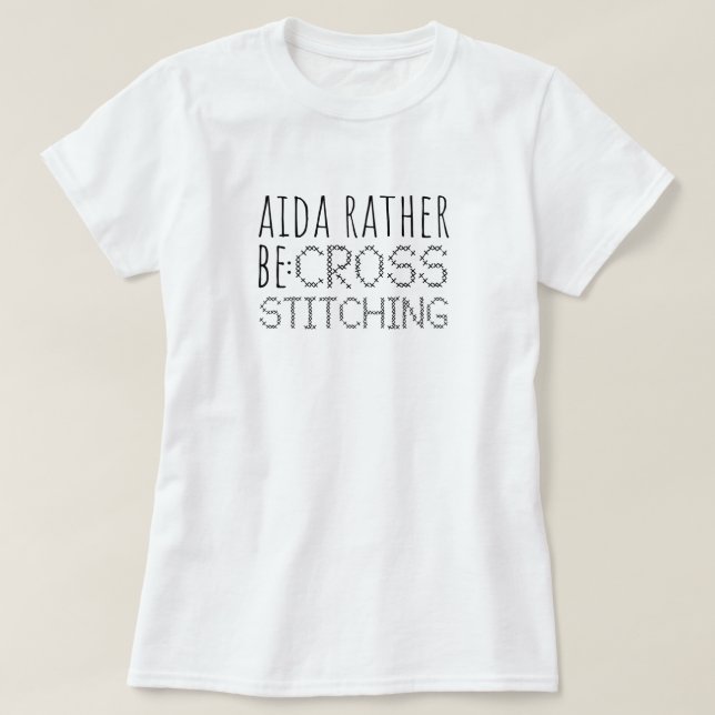 Aida Rather Be Cross Stitching Fun T-Shirt (Design Front)