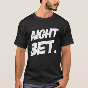 Aight Bet Funny Urban Saying Hip Hop T Shirt