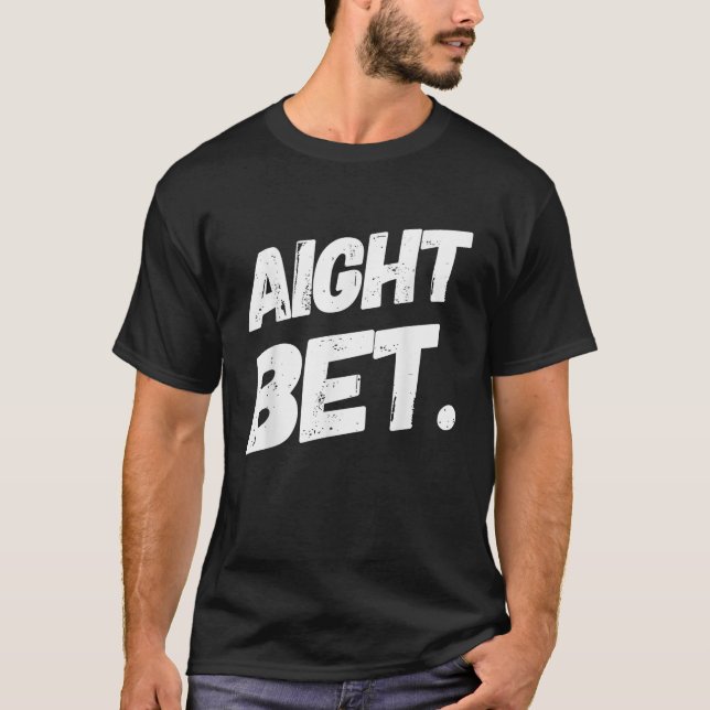Aight Bet Funny Urban Saying Hip Hop T Shirt (Front)