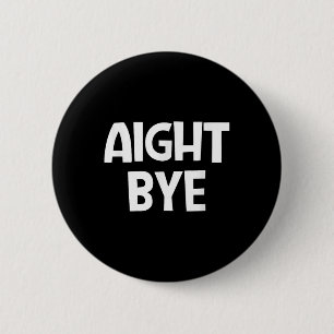 Aight Bye, Funny, Jokes, Sarcastic 6 Cm Round Badge