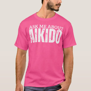 Aikido Coach Ask Me About Aikido T-Shirt
