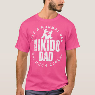 Aikido Dad Father Quote Funny Aikido T-Shirt