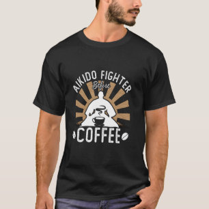 Aikido Fighter Before Karate Coffee Lover Aikido F T-Shirt