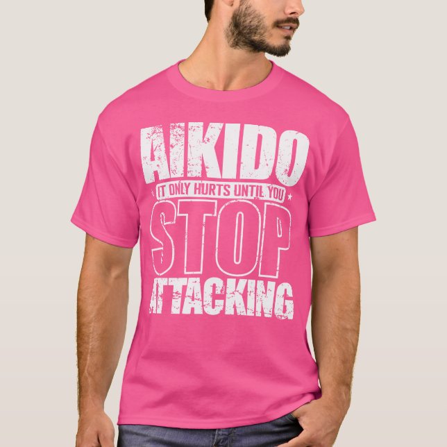 Aikido It Only Hurts Until You Stop Attacking T-Shirt (Front)