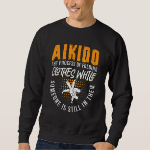 Aikido The Process Martial Samurai Sports Fighter Sweatshirt