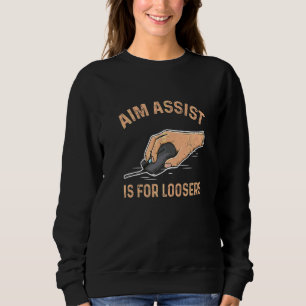 Aim Assist Is For Loosers For A Computer Gamer Sweatshirt