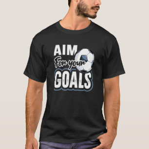 Aim For Your Goals Futbol Soccer Player Saying T-Shirt