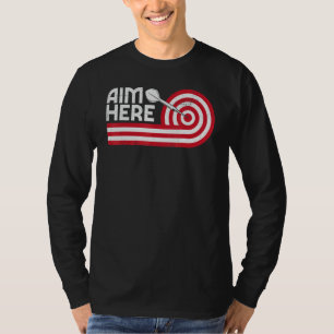 Aim Here Darts Players Bullseye Target Shooting Da T-Shirt