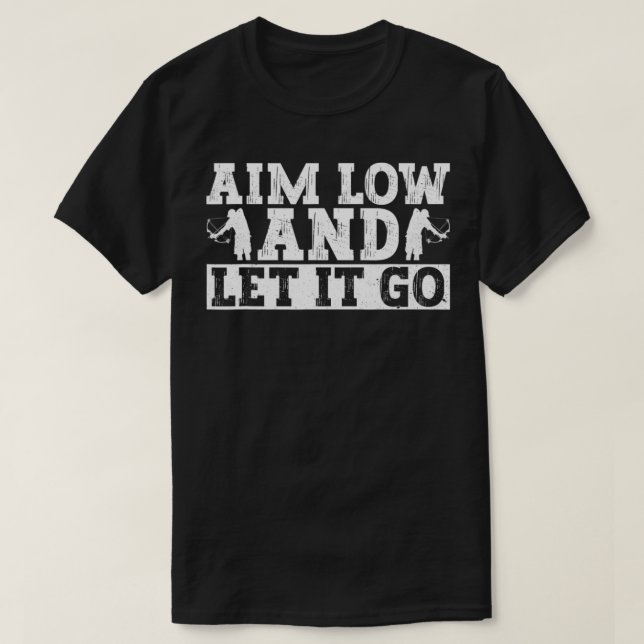 Aim Low And Let It Go  Fisherman Bowfishing  T-Shirt (Design Front)
