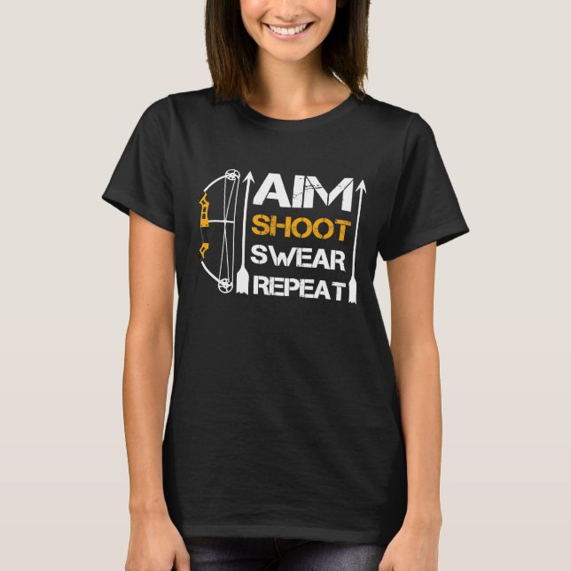Aim Shoot Swear Repeat Archery  Hobby T-Shirt (Front)