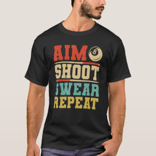 Aim Shoot Swear Repeat   Billiards  8 Ball Pool T-Shirt