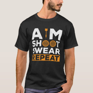 Aim Shoot Swear Repeat Dart Player Darting Dartboa T-Shirt