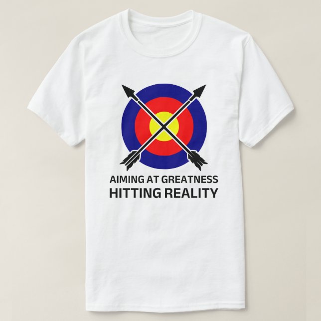 Aiming at Greatness Hitting Reality Funny Archery T-Shirt (Design Front)