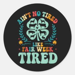 Ain't No Tired Like Fair Week Tired 4h County Classic Round Sticker
