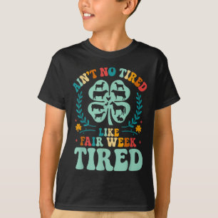 Ain't No Tired Like Fair Week Tired 4h County T-Shirt