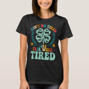 Ain't No Tired Like Fair Week Tired 4h County T-Shirt