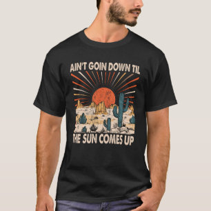 Ain t Going Down Til The Sun Comes Up Western Retr T-Shirt