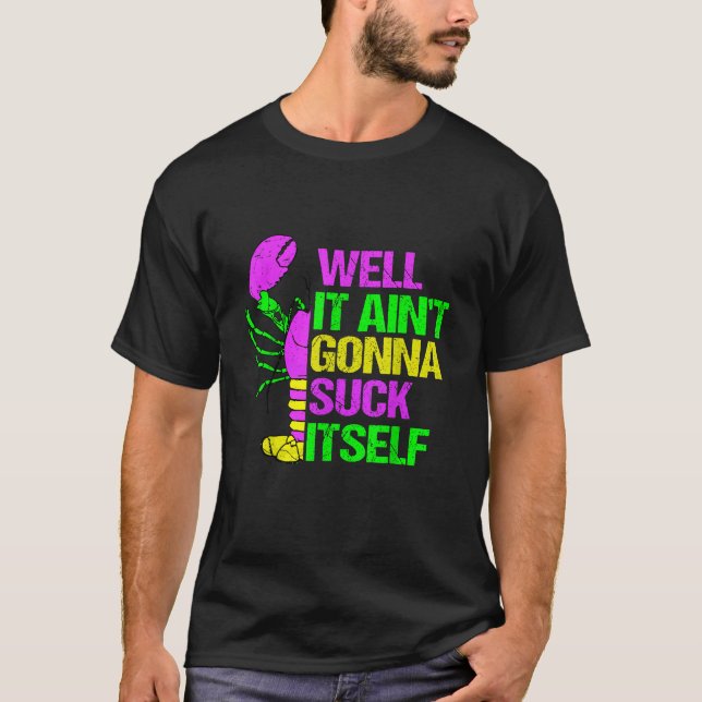 Ain’t Gonna Suck Itself Funny Mardi Gras Party Shi T-Shirt (Front)