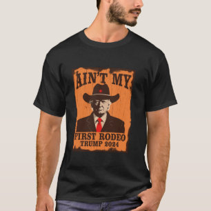 Ain t My First Rodeo Trump Western Cowboy 2024 Ult T-Shirt
