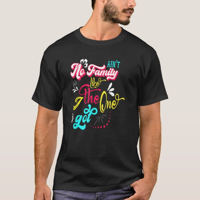 Ain t No Family Like The One I Got  Family Reunion T-Shirt (Front)