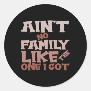 Ain’t No Family Like The One I Got Matching Family Classic Round Sticker