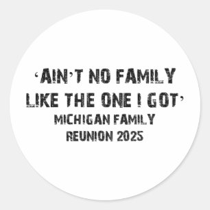 Ain’t No Family Like The One I Got Michigan Reunio Classic Round Sticker