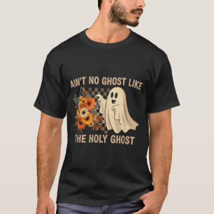 Ain’t No Ghost Like The Holy Ghost - Funny Hallowe T-Shirt