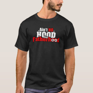 Ain t no hood like fatherhood funny dad gangsta T-Shirt
