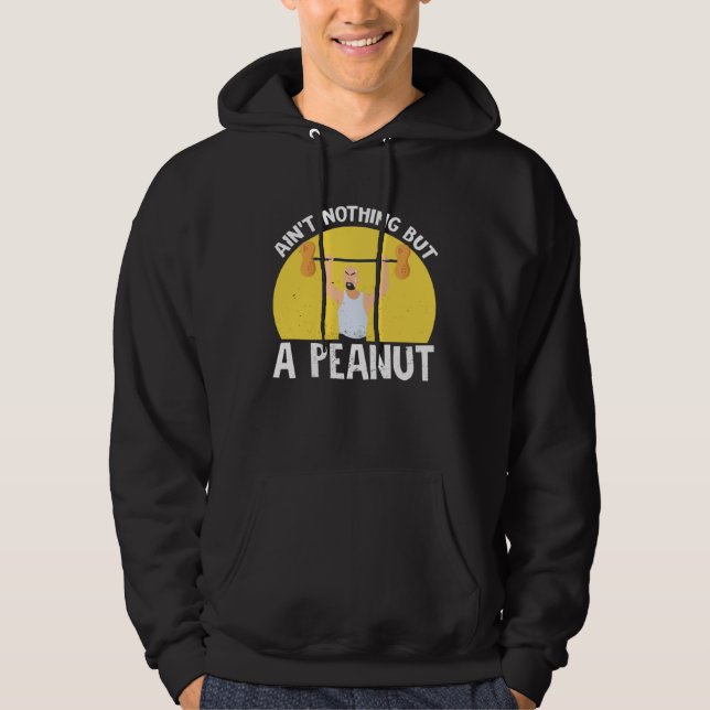 Ain t Nothing But A Peanut Gym Weightlifting Power Hoodie (Front)