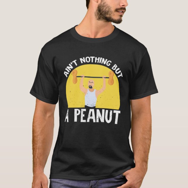 Ain t Nothing But A Peanut Gym Weightlifting Power T-Shirt (Front)