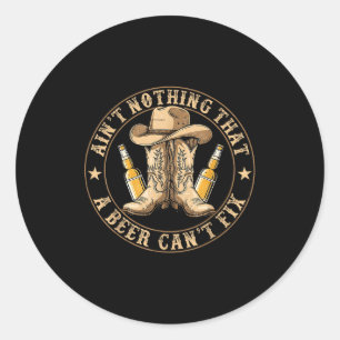 Ain’t Nothing That A Beer Can’t Fix Country Beer F Classic Round Sticker