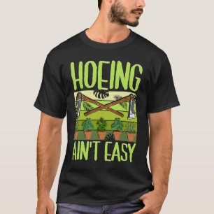 Ain't Easy Lovers Gardening Idea for Hoeing T-Shirt