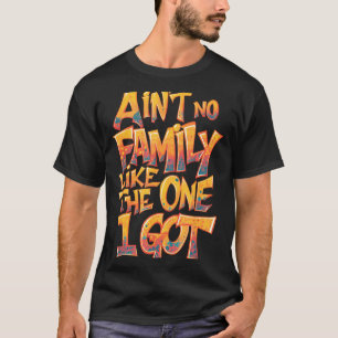 Aint Family Like the One I Got Cool Family Reunion T-Shirt