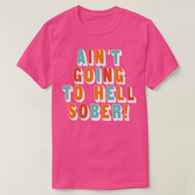 Aint Going To Hell Sober Funny Booze Drinker Gift T-Shirt (Design Front)