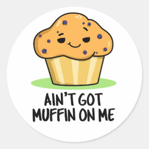 Ain't Got Muffin On Me Funny Muffin Pun  Classic Round Sticker