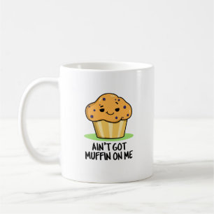 Ain't Got Muffin On Me Funny Muffin Pun  Coffee Mug