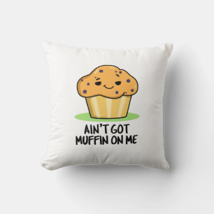 Ain't Got Muffin On Me Funny Muffin Pun  Cushion
