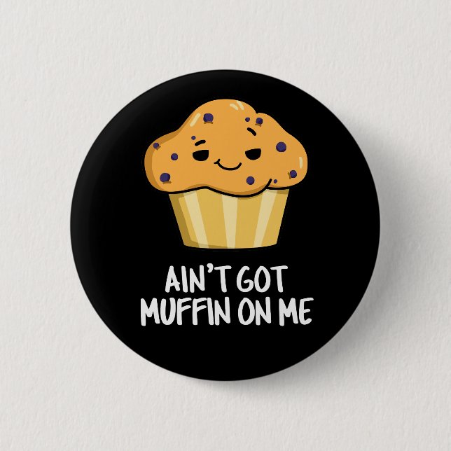 Ain't Got Muffin On Me Funny Muffin Pun Dark BG 6 Cm Round Badge (Front)