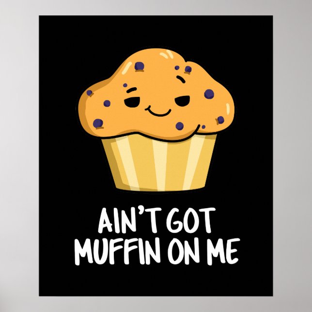 Ain't Got Muffin On Me Funny Muffin Pun Dark BG Poster (Front)