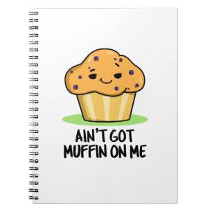 Ain't Got Muffin On Me Funny Muffin Pun Notebook