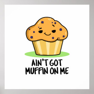 Ain't Got Muffin On Me Funny Muffin Pun  Poster