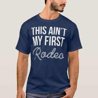 Aint My First Rodeo Cowboy Wild West Horseman T-Shirt