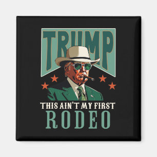 Ain't My First Rodeo Western Cowboy Funny Trump  Magnet