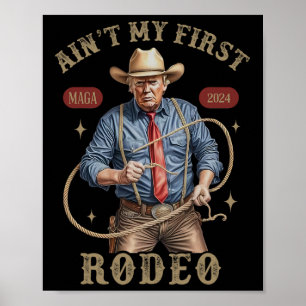 Ain't My First Rodeo Western Cowboy Funny Trump Sh Poster