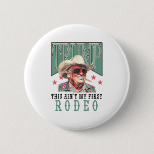 Aint My First Rodeo Western Cowboy Funny Trump Shi 6 Cm Round Badge