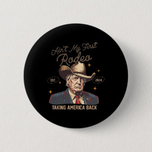 Aint My First Rodeo Western Cowboy Funny Trump Shi 6 Cm Round Badge