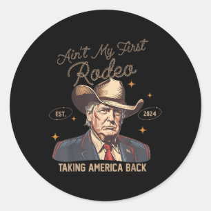 Aint My First Rodeo Western Cowboy Funny Trump Shi Classic Round Sticker