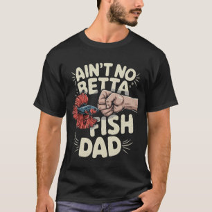 Ain't No Betta Fish Dad Funny Siamese Fighting Fis T-Shirt
