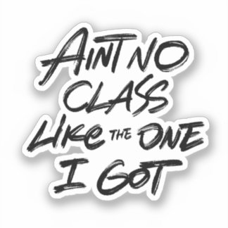 Ain't No Class Like The One I Got