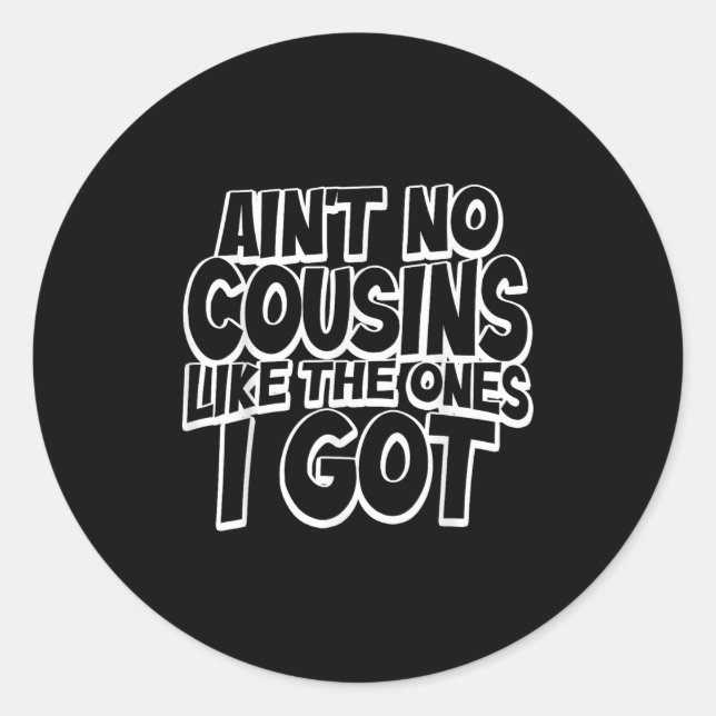 Aint No Cousins Like The Ones I Got Funny Cousin C Classic Round Sticker (Front)